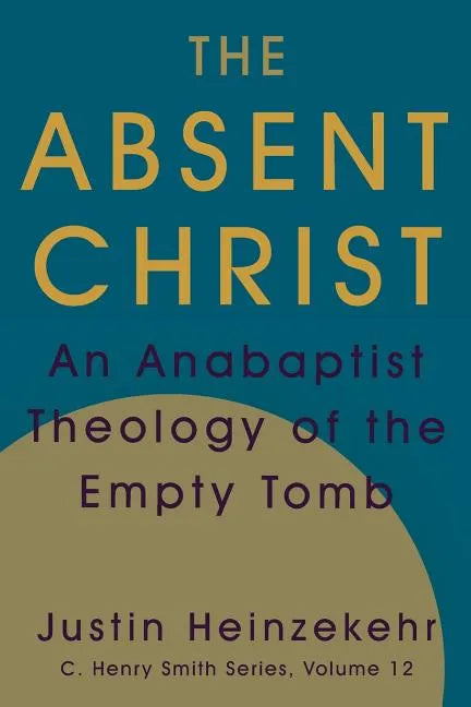 The Absent Christ: An Anabaptist Theology of the Empty Tomb - Paperback