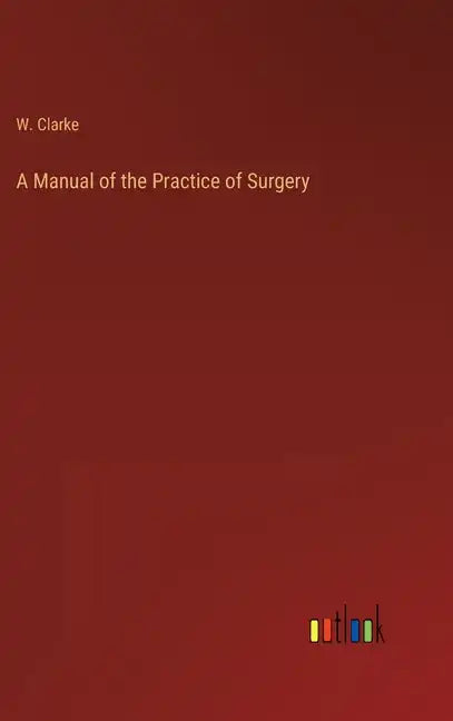 A Manual of the Practice of Surgery - Hardcover