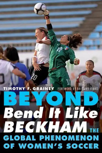 Beyond Bend It Like Beckham: The Global Phenomenon of Women's Soccer - Paperback