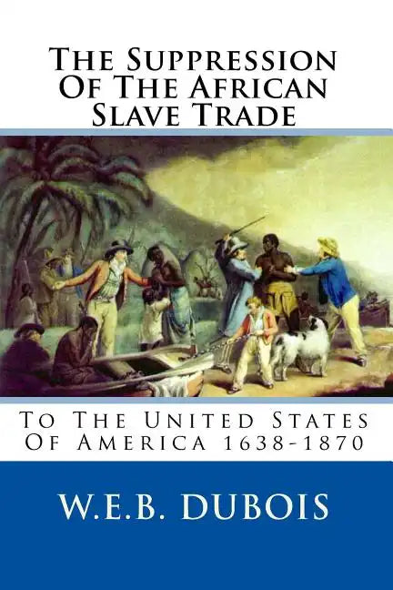 The Suppression Of The African Slave Trade: To The United States Of America 1638-1870 - Paperback