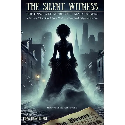 The Silent Witness: The Unsolved Murder of Mary Rogers: A Scandal That Shook New York and Inspired Edgar Allan Poe - Paperback