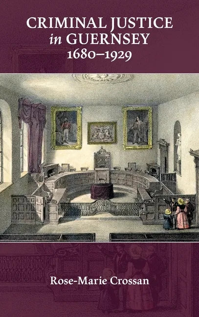 Criminal Justice in Guernsey, 1680-1929 - Hardcover