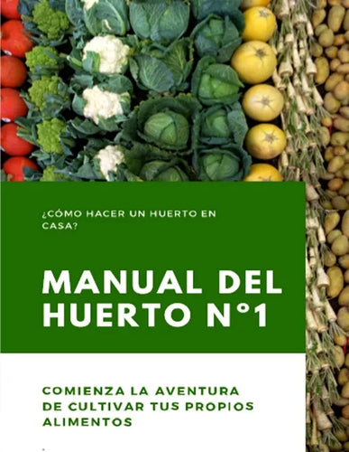Manual del Huerto N°1: ¿Cómo hacer un huerto en casa? Comienza la aventura de cultivar tus propios alimentos - Paperback