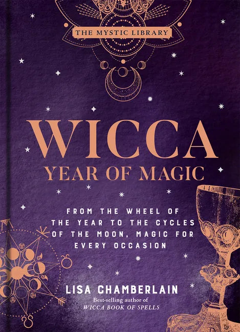 Wicca Year of Magic: From the Wheel of the Year to the Cycles of the Moon, Magic for Every Occasion - Hardcover