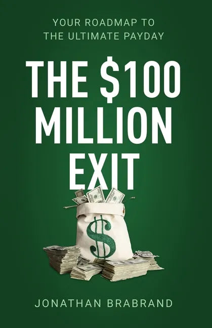 The $100 Million Exit: Your Roadmap to the Ultimate Payday - Paperback
