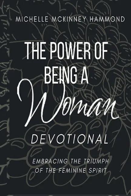 The Power of Being a Woman Devotional: Embracing the Triumph of the Feminine Spirit - Paperback