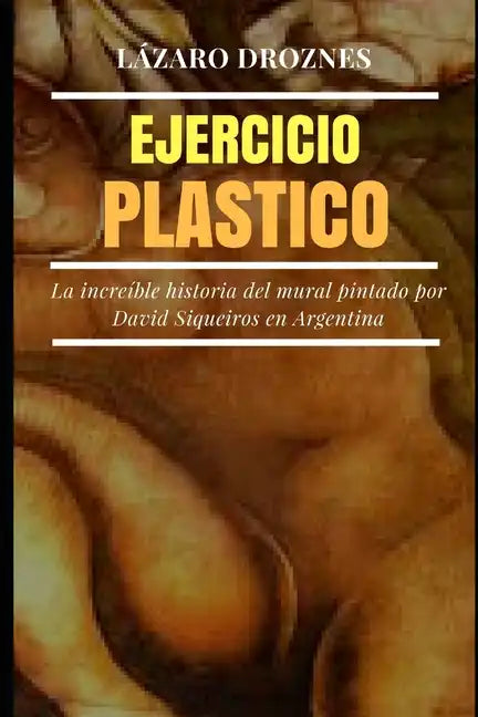Ejercicio Plastico: La increíble historia del mural de David Siqueiros por encargo de Natalio Botana - Paperback