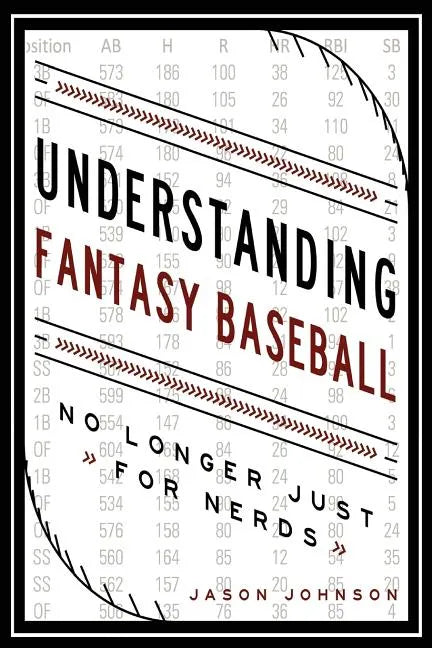 Understanding Fantasy Baseball - No Longer Just for Nerds - Paperback