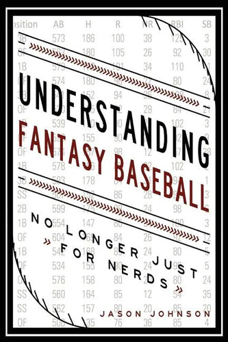 Understanding Fantasy Baseball - No Longer Just for Nerds - Paperback