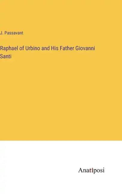 Raphael of Urbino and His Father Giovanni Santi - Hardcover