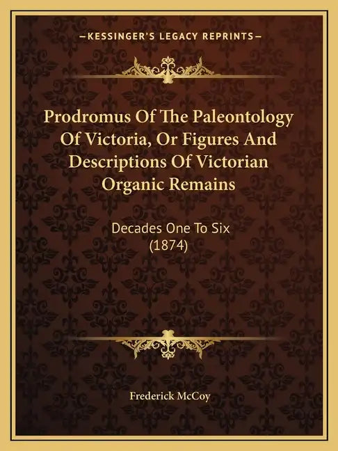 Prodromus Of The Paleontology Of Victoria, Or Figures And Descriptions Of Victorian Organic Remains: Decades One To Six (1874) - Paperback