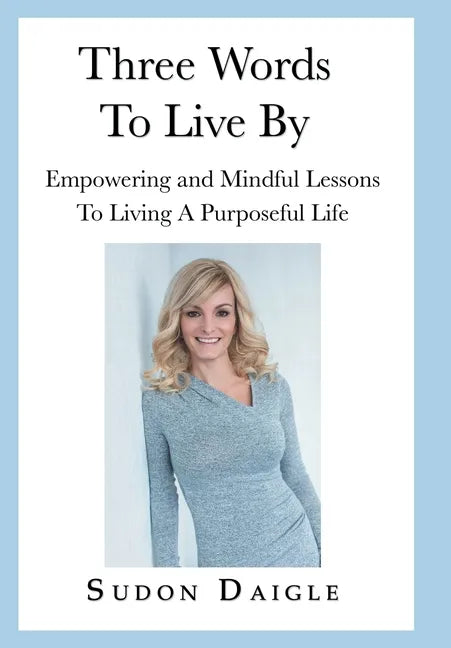 Three Words to Live By: Empowering and Mindful Lessons to Living a Purposeful Life - Hardcover