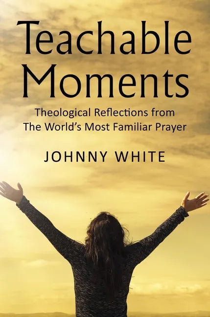 Teachable Moments: Theological Reflections from the World's Most Familiar Prayer - Hardcover