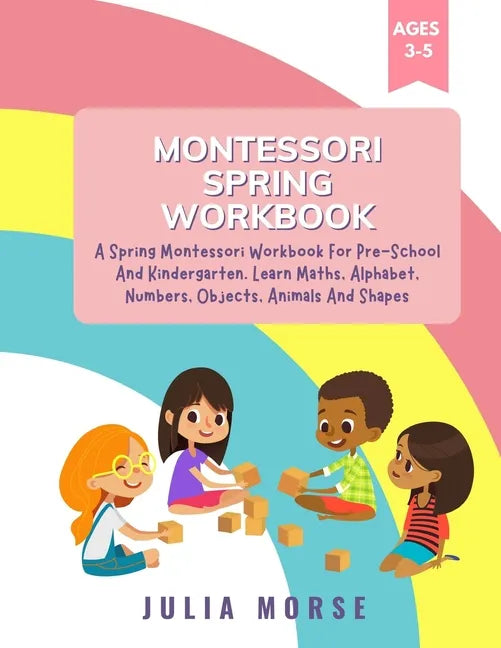 Montessori Spring Workbook: A Spring Montessori Workbook For Pre-School And Kindergarten. Learn Maths, Alphabet, Numbers, Objects, Animals And Shapes - Paperback