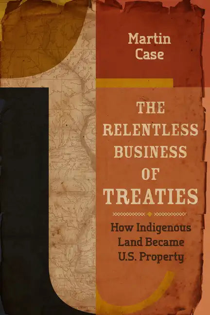 The Relentless Business of Treaties: How Indigenous Land Became U.S. Property - Paperback