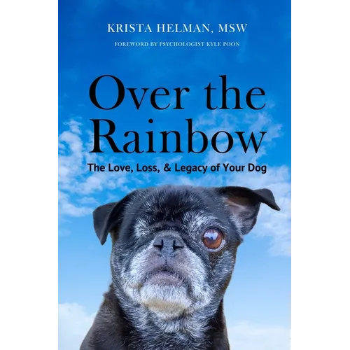 Over the Rainbow: The Love, Loss, & Legacy of Your Dog - Paperback