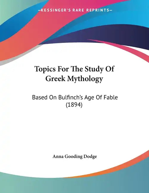 Topics For The Study Of Greek Mythology: Based On Bulfinch's Age Of Fable (1894) - Paperback