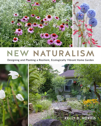 New Naturalism: Designing and Planting a Resilient, Ecologically Vibrant Home Garden - Hardcover