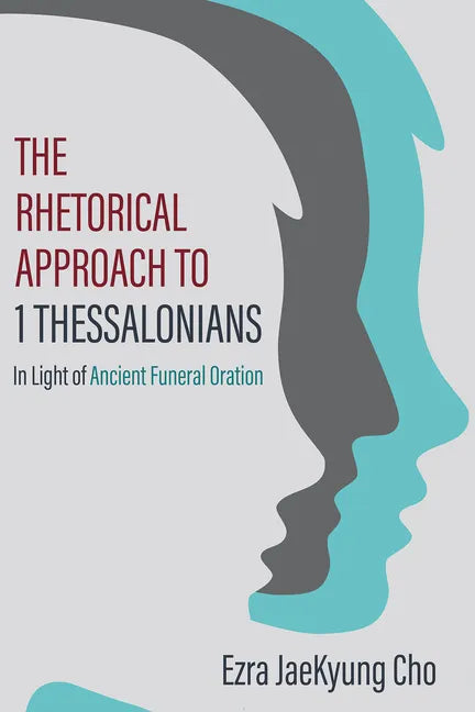 The Rhetorical Approach to 1 Thessalonians: In Light of Ancient Funeral Oration - Paperback