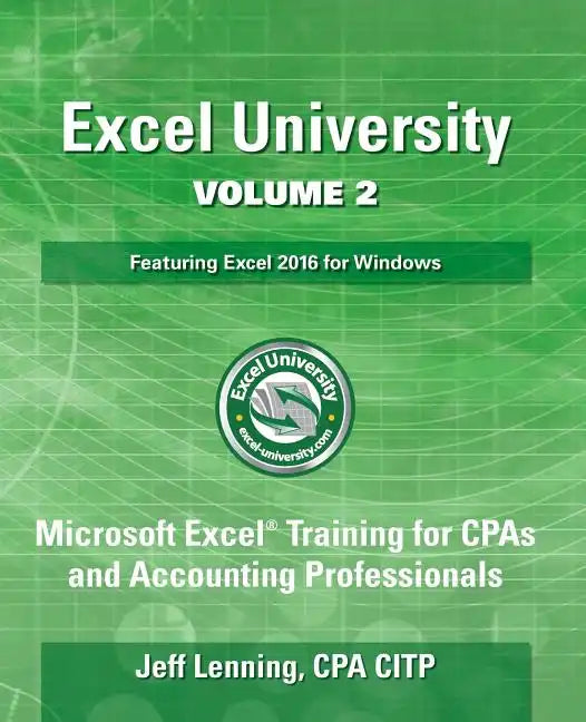 Excel University Volume 2 - Featuring Excel 2016 for Windows: Microsoft Excel Training for CPAs and Accounting Professionals - Paperback