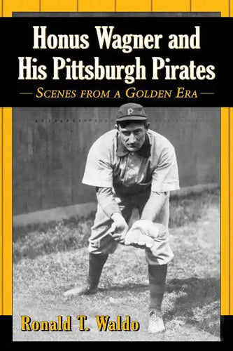Honus Wagner and His Pittsburgh Pirates: Scenes from a Golden Era - Paperback