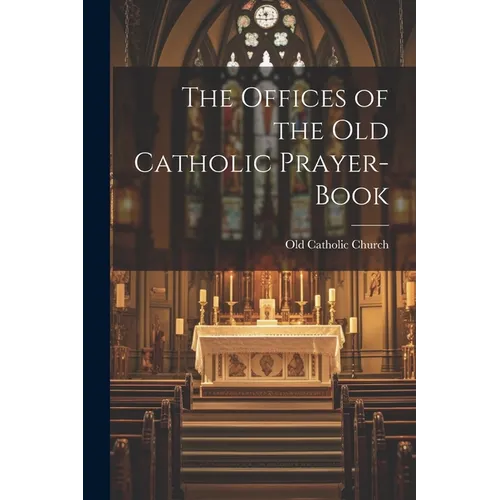 The Offices of the Old Catholic Prayer-Book - Paperback