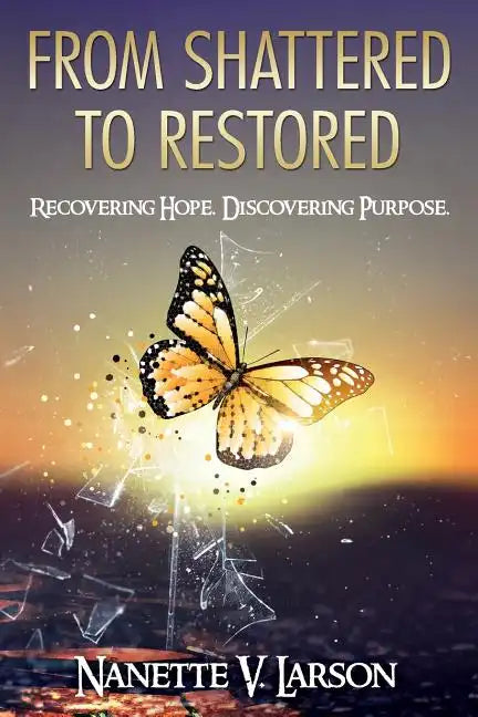 From Shattered to Restored: Recovering Hope. Discovering Purpose. - Paperback