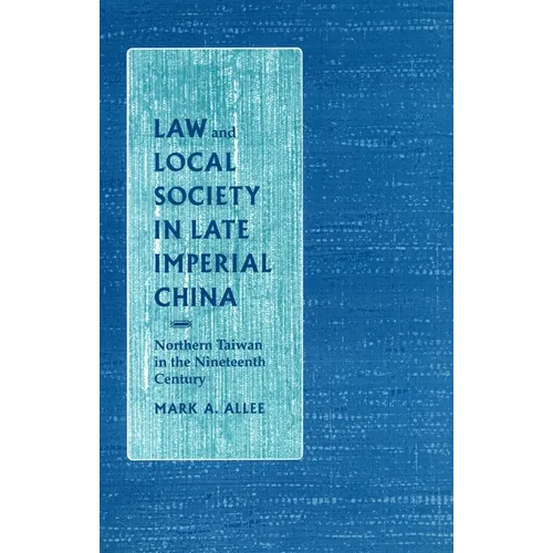 Law and Local Society in Late Imperial China: Northern Taiwan in the Nineteenth Century - Hardcover