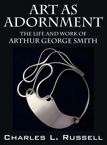 Art as Adornment: The Life and Work of Arthur George Smith - Hardcover