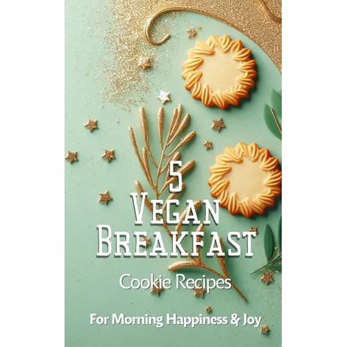 5 Vegan Breakfast Cookie Recipes For Morning Happiness And Joy: Green Sage Gold Beige Modern Elegant Contemporary Minimalistic Cover Art Design - Paperback