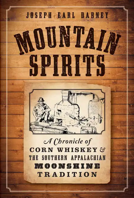 Mountain Spirits:: A Chronicle of Corn Whiskey and the Southern Appalachian Moonshine Tradition - Paperback