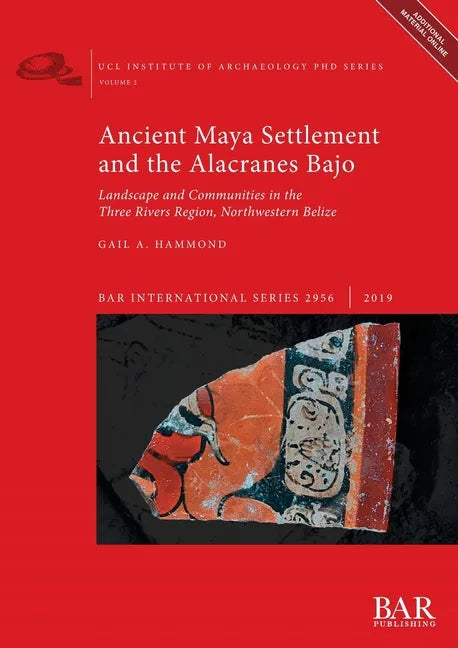 Ancient Maya Settlement and the Alacranes Bajo: Landscape and Communities in the Three Rivers Region, Northwestern Belize - Paperback