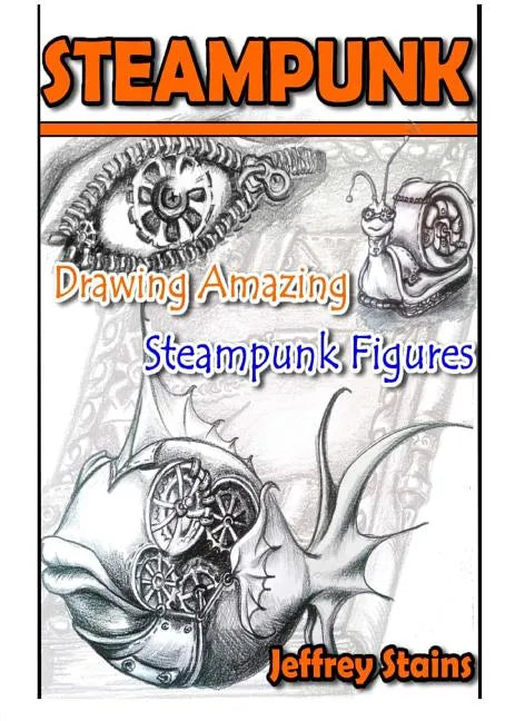 Steampunk: Drawing Amazing Steampunk Figures! - Paperback