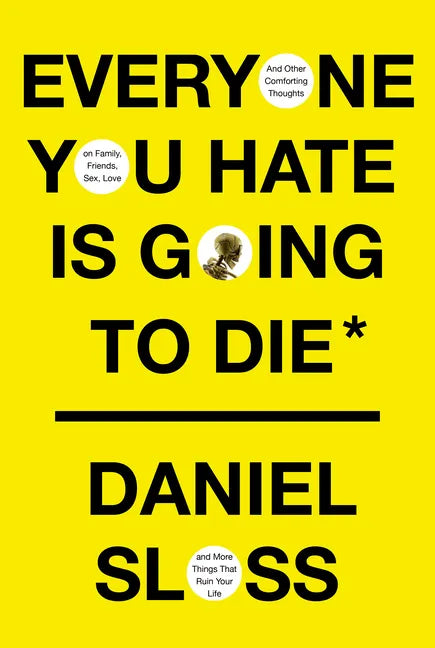 Everyone You Hate Is Going to Die: And Other Comforting Thoughts on Family, Friends, Sex, Love, and More Things That Ruin Your Life - Hardcover