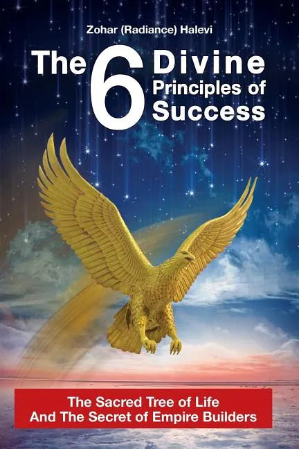 The 6 Divine Principles of Success: The Sacred Tree Of Life And The Secret Of Empire Builders - Paperback
