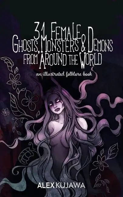 31 Female Ghosts, Monsters, and Demons from Around the World: An Illustrated Folklore Book - Paperback
