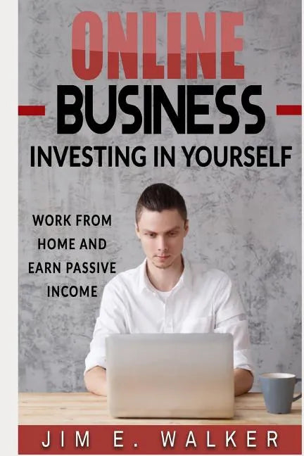 Online Business: Investing in Yourself - Work from Home and Earn Passive Income - Paperback