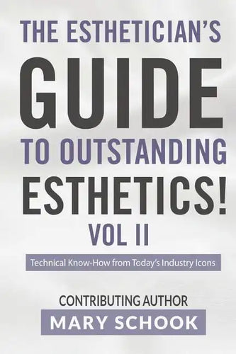 The Esthetician's Guide To Outstanding Esthetics Vol II Mary Schook: Techinical Know-How from Today's Industry Icons - Paperback