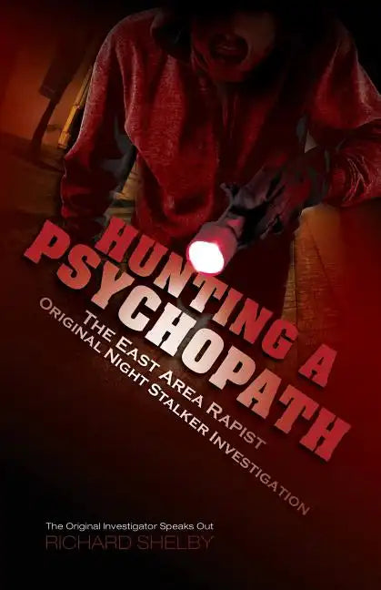 Hunting a Psychopath: The East Area Rapist / Original Night Stalker Investigation - The Original Investigator Speaks Out - Paperback