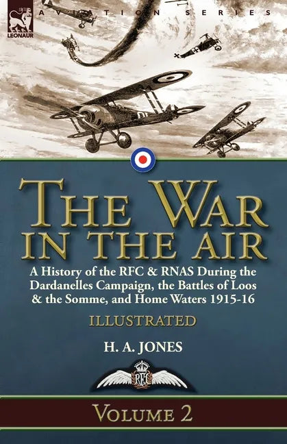 The War in the Air-Volume 2: a History of the RFC & RNAS During the Dardanelles Campaign, the Battles of Loos & the Somme, and Home Waters 1915-16 - Paperback