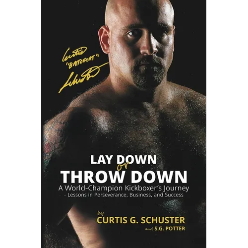 Lay Down or Throw Down: A World Champion Kickboxer's Journey - Lessons in Perseverance, Business, and Success - Paperback