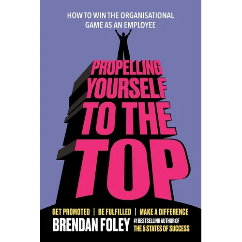 Propelling Yourself to The Top: How to Win the Organisational Game as an Employee