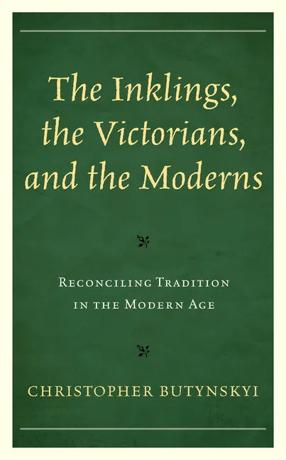 The Inklings, the Victorians, and the Moderns: Reconciling Tradition in the Modern Age - Paperback