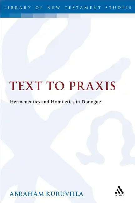 Text to Praxis: Hermeneutics and Homiletics in Dialogue - Paperback