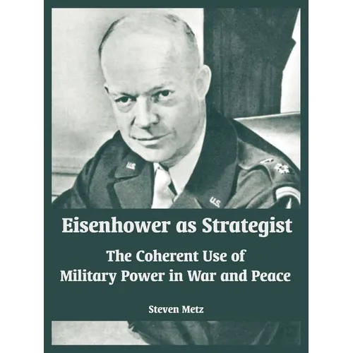 Eisenhower as Strategist: The Coherent Use of Military Power in War and Peace - Paperback
