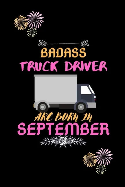 Badass Truck Driver are born in September.: Gift for truck driver birthday or friends close one. - Paperback