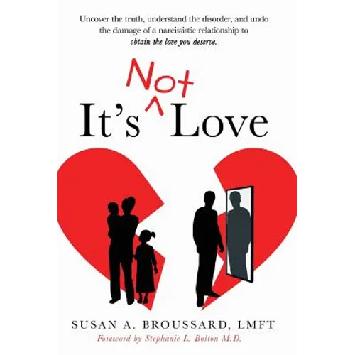 It's Not Love: Uncover the Truth, Understand the Disorder and Undo the Damage of a Narcissistic Relationship to Obtain the Love You Deserve - Hardcover
