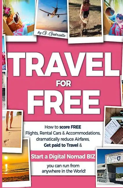 TRAVEL for FREE: How to score FREE Flights, Rental Cars & Accommodations, Dramatically reduce Airfares, Get paid to Travel & Start a Di - Paperback