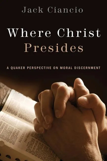 Where Christ Presides: A Quaker Perspective on Moral Discernment - Paperback