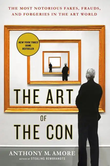 The Art of the Con: The Most Notorious Fakes, Frauds, and Forgeries in the Art World - Paperback